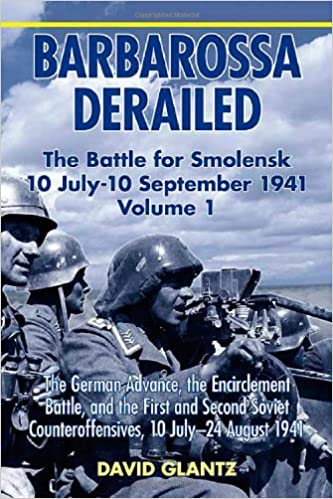 Barbarossa Derailed. Volume 1- The German Advance, The Encirclement Battle, and the First and Second Soviet Counteroffensives