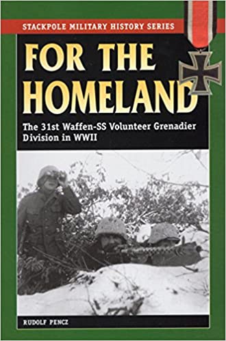 For the Homeland- The 31st Waffen-SS Volunteer Grenadier Division in World War II (Stackpole Military History Series)