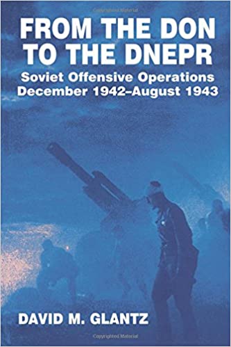 From the Don to the Dnepr- Soviet Offensive Operations, December 1942 - August 1943 (Soviet (Russian) Military Experience)