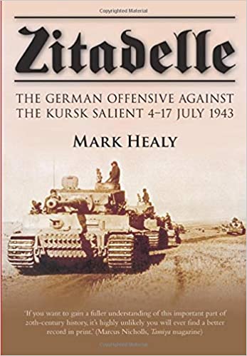 Zitadelle- The German Offensive Against the Kursk Salient 4–17 July 1943
