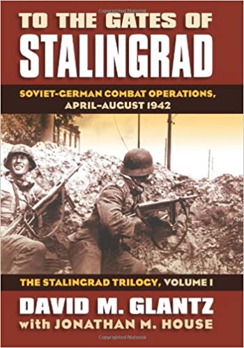 o the Gates of Stalingrad- Soviet-German Combat Operations, April-August 1942 (Modern War Studies)