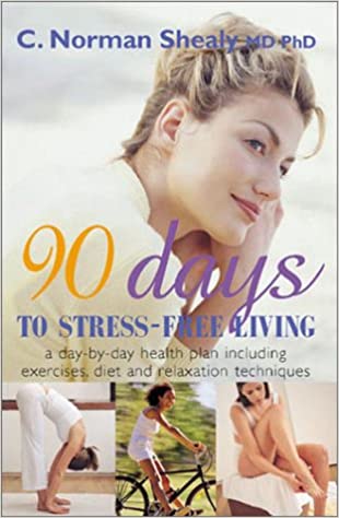 90 Days to Stress-Free Living: A Day-by-Day Health Plan, Including Exercises, Diet, and Relaxation Techniques