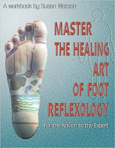 Master the Healing Art of Foot Reflexology: For the Novice to the Expert