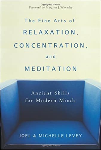 The Fine Arts of Relaxation, Concentration, and Meditation: Ancient Skills for Modern Minds