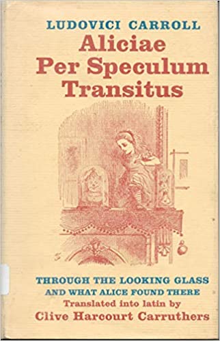 Aliciae Per Speculum Transitus (Through The Looking Glass and What Alice Found There) (Latin)