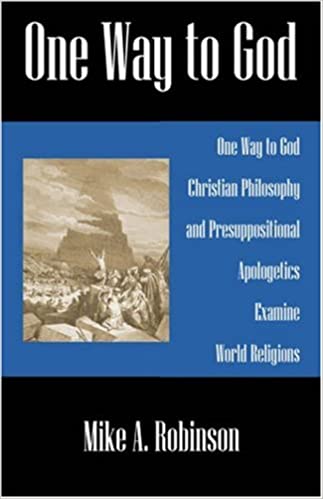 One Way to God: Christian Philosophy and Presuppositional Apologetics Examine World Religions