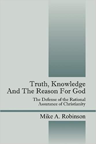 Truth, Knowledge and the Reason for God: The Defense of the Rational Assurance of Christianity