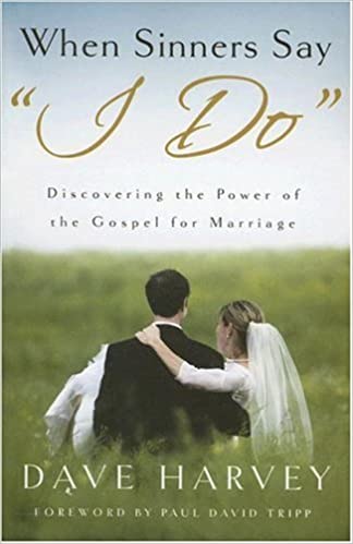 When Sinners Say "I Do": Discovering the Power of the Gospel for Marriage