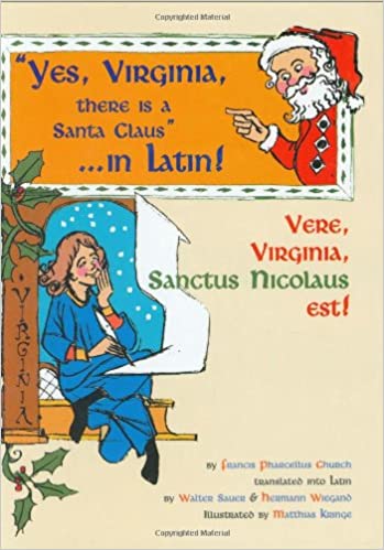 Yes, Virginia, There Is a Santa Claus in Latin!: Vere, Virginia, Sanctus Nicolaus Est!
